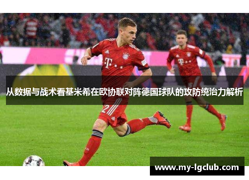 从数据与战术看基米希在欧协联对阵德国球队的攻防统治力解析 从数据与战术看基米希在欧协联对阵德国球队的攻防统治力解析