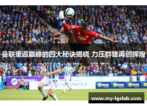 曼联重返巅峰的四大秘诀揭晓 力压群雄再创辉煌