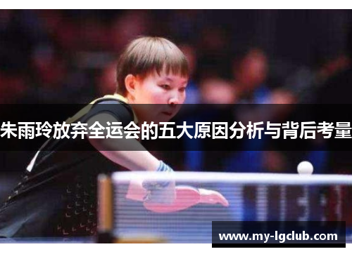 朱雨玲放弃全运会的五大原因分析与背后考量